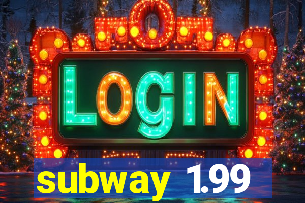 subway 1.99